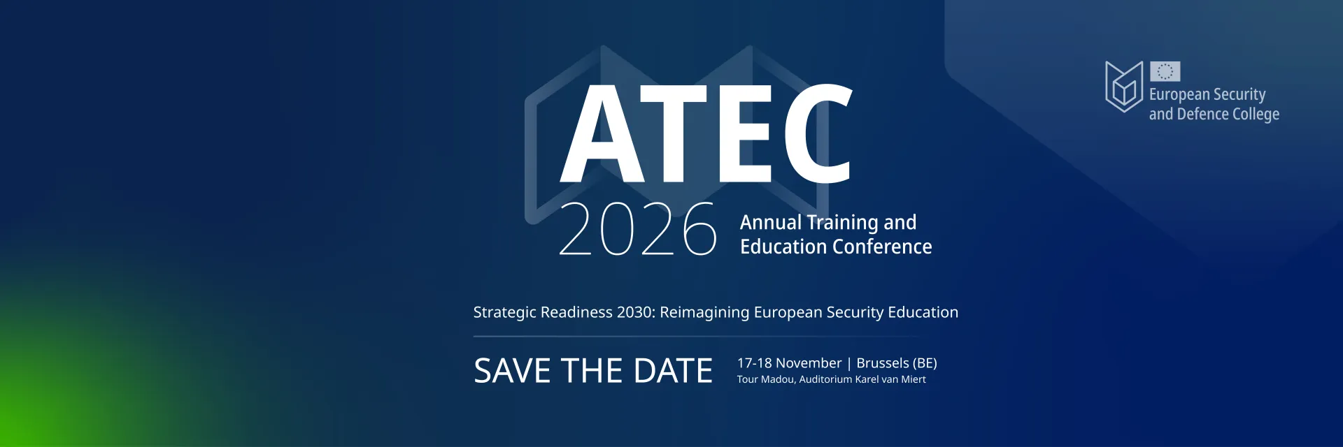 Banner of ATEC 2026, with the ATEC 2026 logo, a shield that folds open into a book. Blue background with a green highlight on the bottom left corner. Below the Logo, "SAVE the Date" and 17-18 November, Brussels Belgium, Tour Madou, Auditorium Karel van Miert and the Motto "Strategic Readiness 2030: Reimagining European Security Education. Top right corner the ESDC logo. 